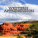Western apprehension. ... a tale of the American Southwest cover image