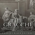 The gracchi: the lives and legacies of the brothers who attempted to reform the roman republic cover image