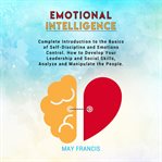 Emotional intelligence. Complete Introduction to the Basics of Self-Discipline and Emotional Control. How to Develop Your Le cover image