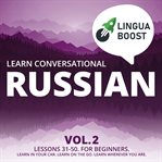 Learn conversational russian, vol. 2. Lessons 31-50. For beginners. Learn in your car. Learn on the go. Learn wherever you are cover image