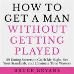 How to get a man without getting played cover image
