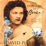 The epiphany of grace. A Memoir by David Pierson cover image