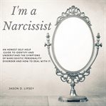 I'm a narcissist. An Honest Self-Help Guide To Identify And Understand The Symptoms Of Narcissistic Personality Disord cover image
