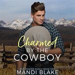 Charmed by the Cowboy : Blackwater Ranch book two cover image