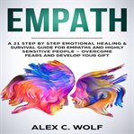 Empath. A 21 Step by Step Emotional Healing & Survival Guide for Empaths and Highly Sensitive People – Overc cover image
