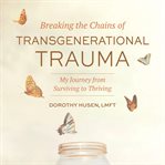 Breaking the chains of transgenerational trauma. My Journey from Surviving to Thriving cover image