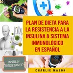 Plan de dieta para la resistencia a la insulina & sistema inmunológico en español cover image