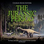 Jurassic period, the: the history and legacy of the geologic era most associated with dinosaurs cover image