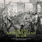 Ancient mediterranean trade: the history of the trade routes throughout the region and the birth cover image
