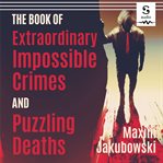 The book of extraordinary impossible crimes and puzzling deaths. The Best New Original Stories of the Genre cover image