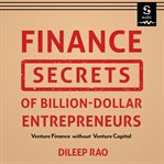 Finance secrets of billion-dollar entrepreneurs : venture finance without venture capital cover image