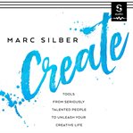 Create : tools from seriously talented people to unleash your creative life cover image