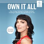 Own it all : how to stop waiting for change and start creating it, because your life belongs to you cover image