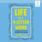 Life is a 4-letter word : laughing and learning through 40 life lessons cover image