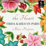 The heart : Frida Kahlo in Paris cover image