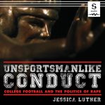 Unsportsmanlike conduct : college football and the politics of rape cover image