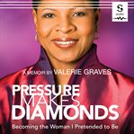 Pressure makes diamonds : becoming the woman I pretended to be cover image