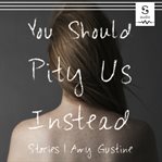 You should pity us instead : stories cover image