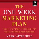 The one week marketing plan : the set it & forget it approach for quickly growing your business cover image