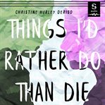 Things I'd rather do than die cover image