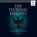 The Teutonic Knights : a military history cover image