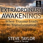 Extraordinary awakenings : when trauma leads to transformation cover image