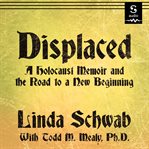 Displaced : a Holocaust memoir and a road to a new beginning cover image