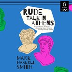 Rude talk in Athens : ancient rivals, the birth of comedy, and a writer's journey through Greece cover image