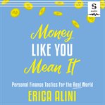 Money like you mean it : personal finance tactics for the real world cover image
