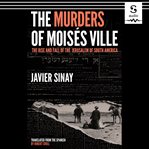 The murders of Moisés Ville : the rise and fall of the Jerusalem of South America cover image