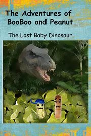 The Adventures of BooBoo and Peanut : The Lost Baby Dinosaur cover image