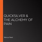 Quicksilver & the Alchemy of Pain cover image