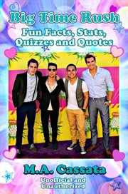 Big Time Rush : Fun Facts, Stats, Quizzes and Quotes cover image