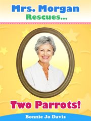 Mrs. Morgan Rescues... Two Parrots! cover image