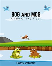 Bog and Mog: A Tale of Two Frogs cover image
