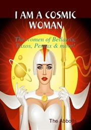 I Am a Cosmic Woman! : The Women of Bellatrix, Taxos, Pentax & More! cover image