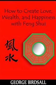 How to Create Love, Wealth and Happiness With Feng Shui cover image