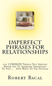 Imperfect Phrases for Relationships : 101 Common Things You Should Never Say to Someone Important cover image