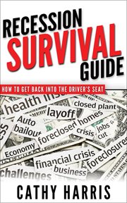 Recession Survival Guide : How to Get back Into the Driver's Seat cover image