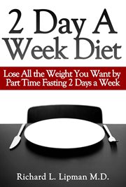 2 Day a Week Diet: You Can Lose All the Weight You Want by Part Time Fasting Only 2 Days a Week! cover image