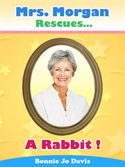 A Rabbit! : Mrs. Morgan Rescues… cover image