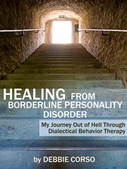 Healing From Borderline Personality Disorder : My Journey Out of Hell Through Dialectical Behavior cover image