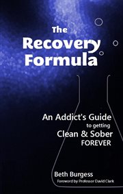 The Recovery Formula : An Addict's Guide to Getting Clean and Sober Forever cover image