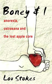 Boney & I Anorexia, Ustrasana and the Lost Apple Core cover image