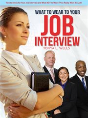 What to Wear to Your Job Interview : How to Dress for Your Job Interview and What Not to Wear if You cover image