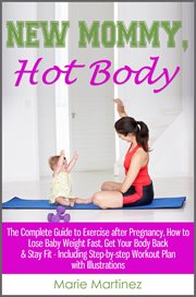 New Mommy, Hot Body : The Complete Guide to Exercise after Pregnancy, How to Lose Baby Weight Fast cover image