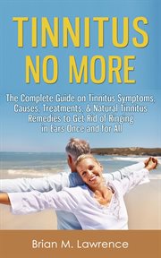 Tinnitus No More : The Complete Guide on Tinnitus Symptoms, Causes, Treatments, & Natural Tinnitus cover image