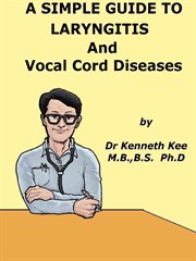 A Simple Guide to the Laryngitis and Vocal Cord Diseases cover image