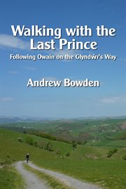 Walking With the Last Prince : Following Owain on the Glyndwr's Way cover image
