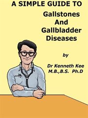 A Simple Guide to Gallstones and Gallbldder Diseasess cover image